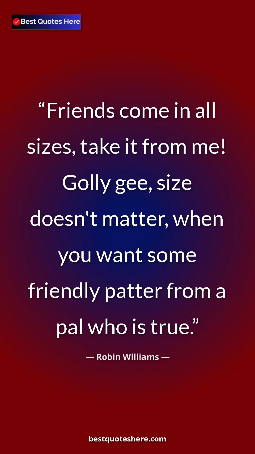 Pinterest quote poster by Robin Williams: "Friends come in all sizes, take it from me! Golly gee, size..."