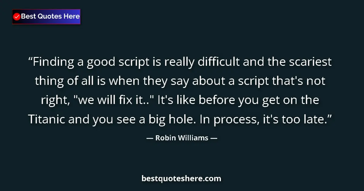 Quote by Robin Williams: Finding a good script is really difficult and the scariest thing of all is when they say about a scr...