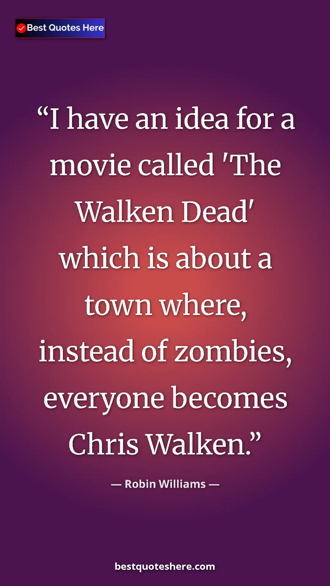Pinterest quote poster by Robin Williams: "I have an idea for a movie called 'The Walken Dead' which..."