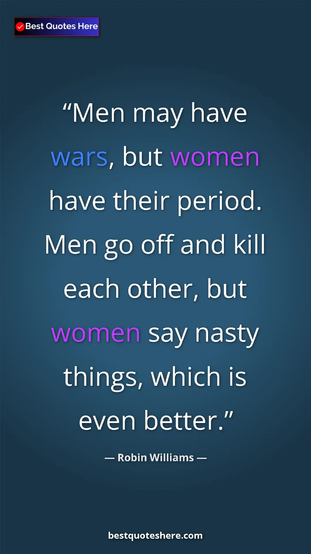 Pinterest quote poster by Robin Williams: "Men may have wars, but women have their period. Men go off..."