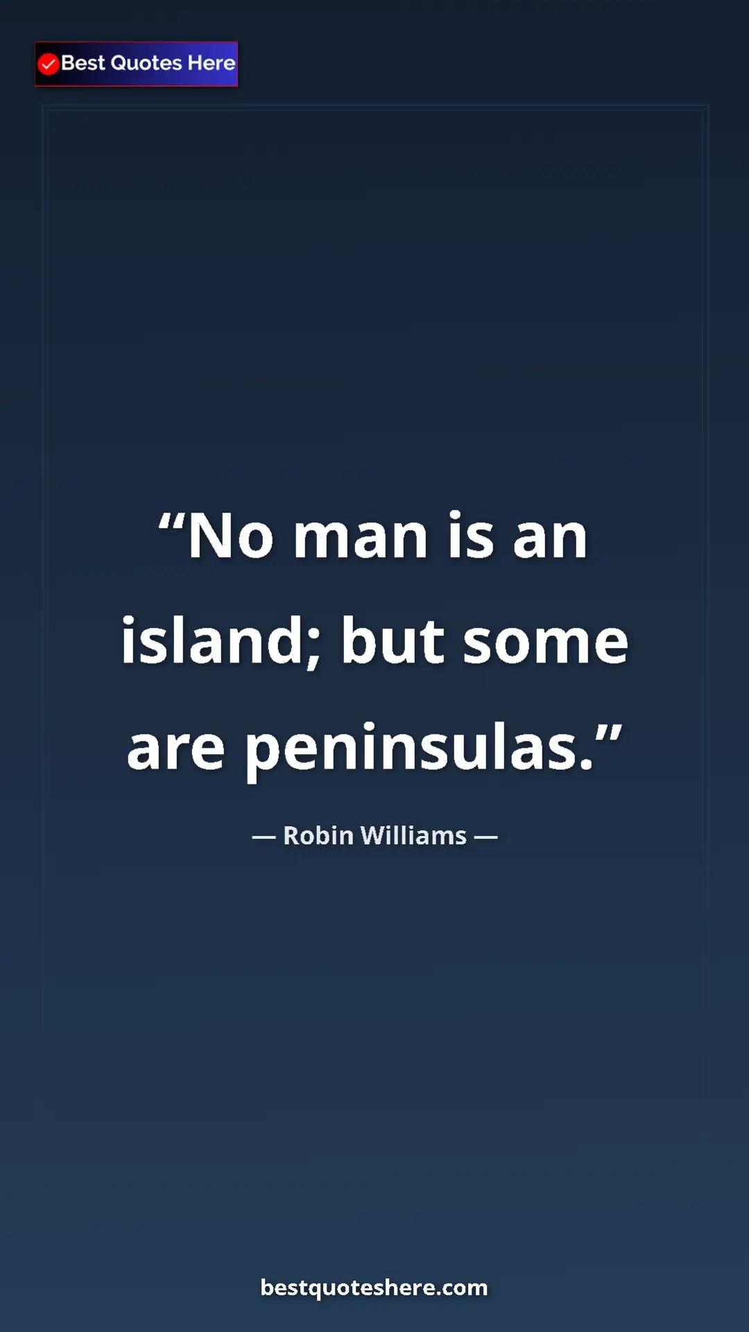 Pinterest quote poster by Robin Williams: "No man is an island; but some are peninsulas."