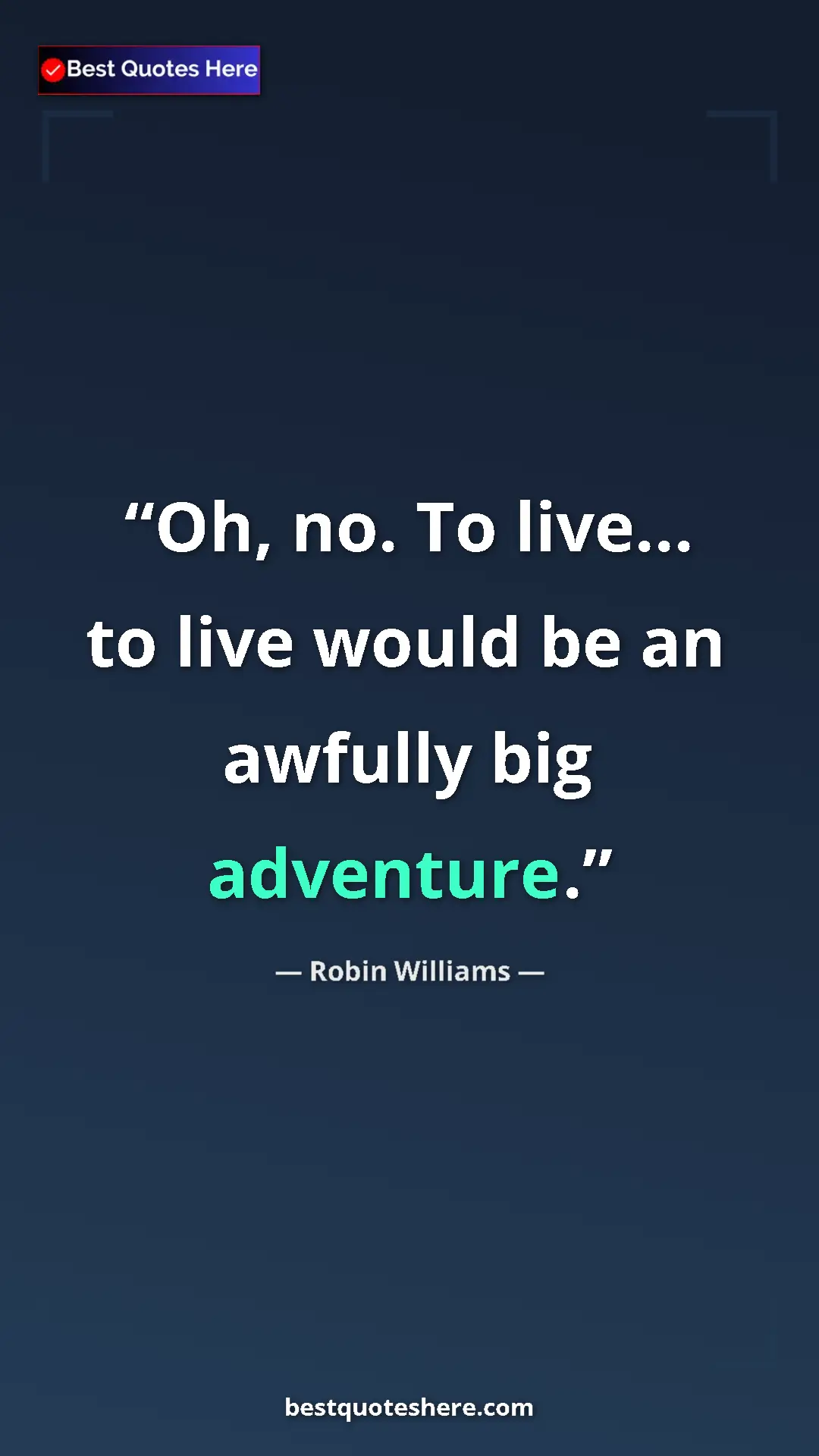 Pinterest quote poster by Robin Williams: "Oh, no. To live... to live would be an awfully big..."