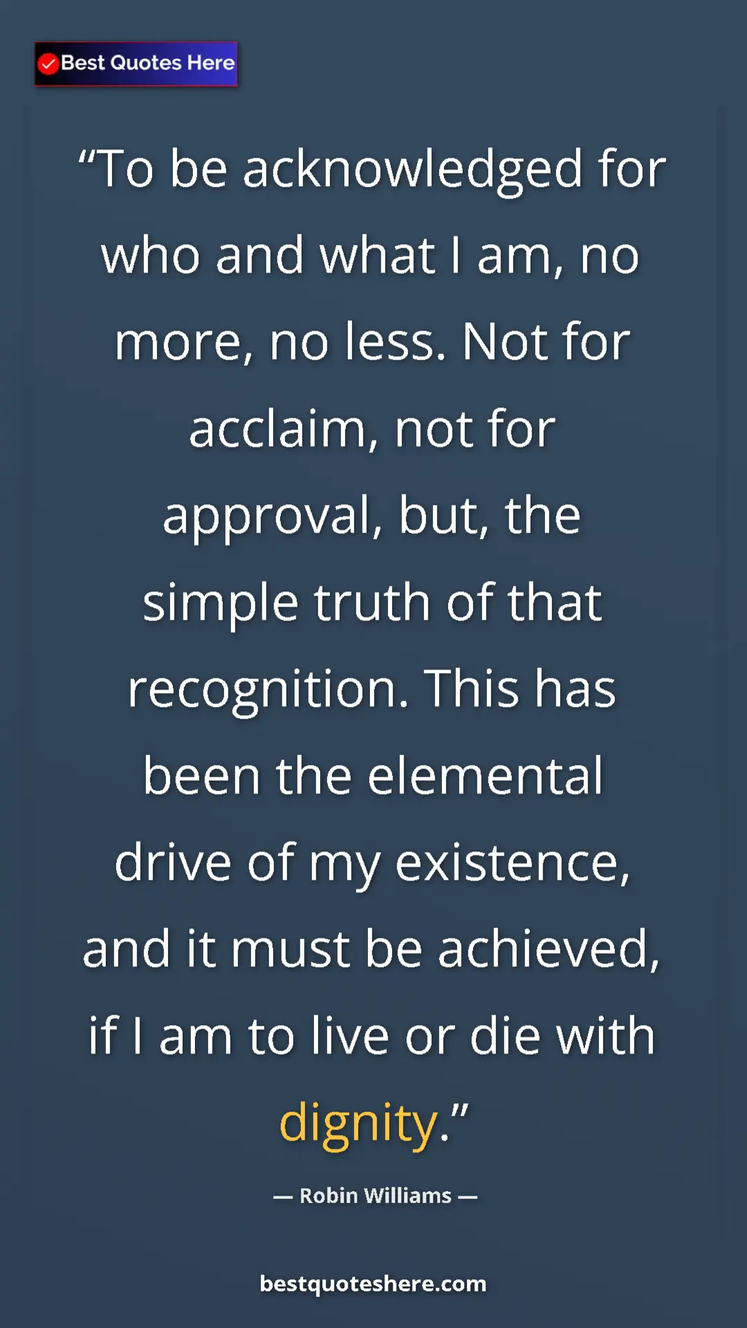 Robin Williams Quote Card: "To be acknowledged for who and what I am, no more, no less...." Pinterest quote poster by Robin Williams: "To be acknowledged for who and what I am, no more, no less...."