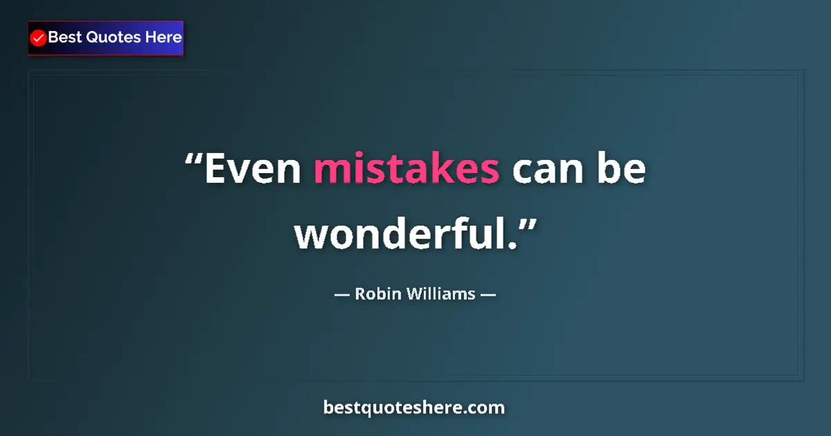Image for the quote by Robin Williams: Even mistakes can be wonderful....