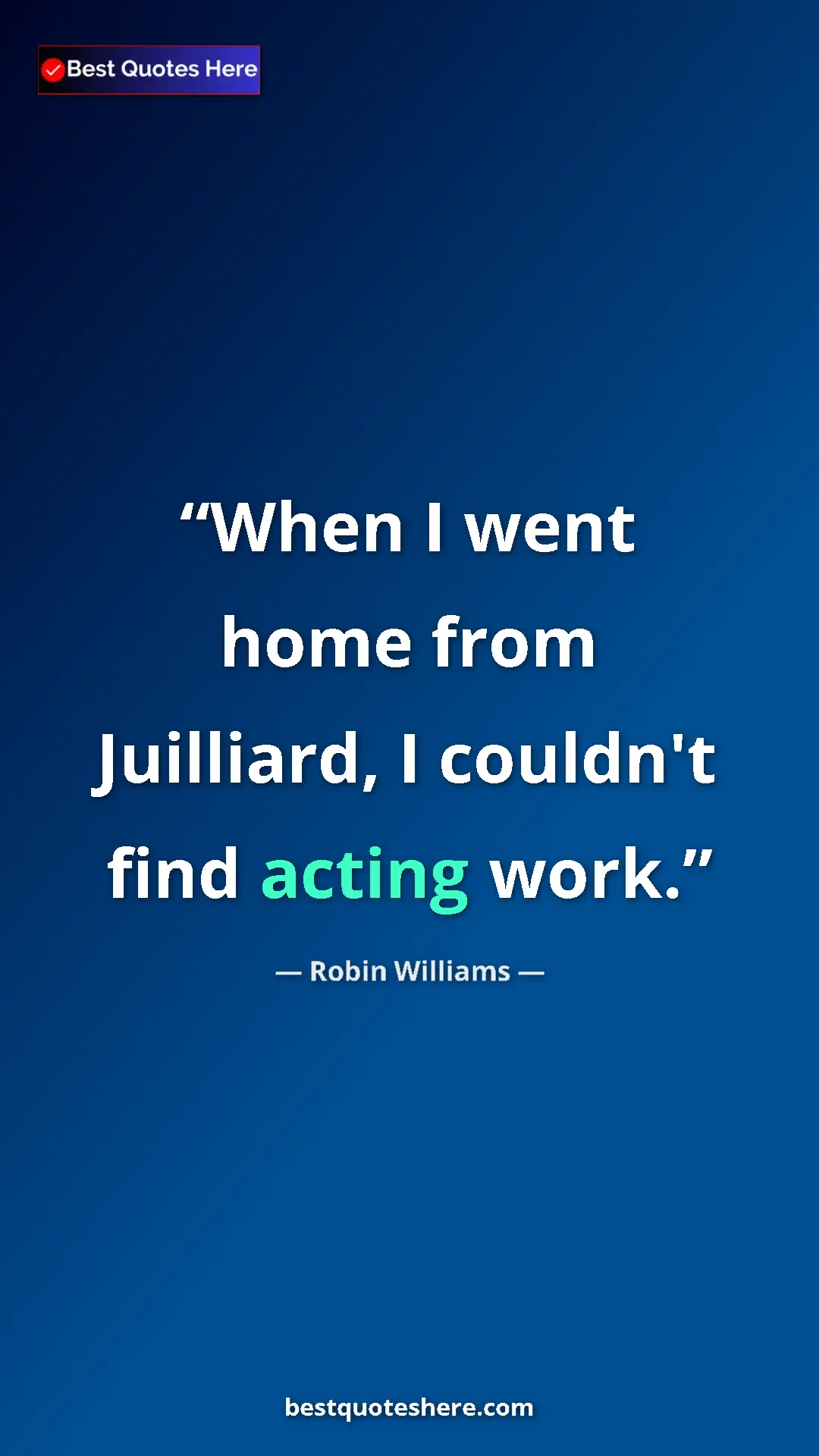 Pinterest quote poster by Robin Williams: "When I went home from Juilliard, I couldn't find acting..."