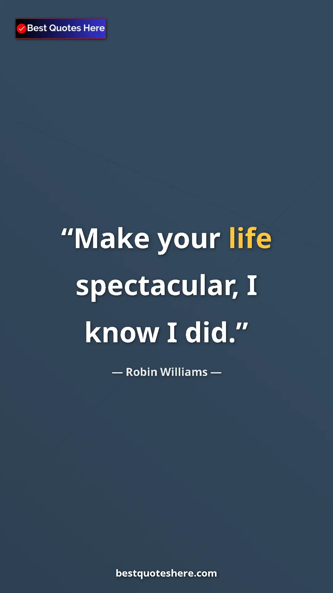 Pinterest quote poster by Robin Williams: "Make your life spectacular, I know I did."