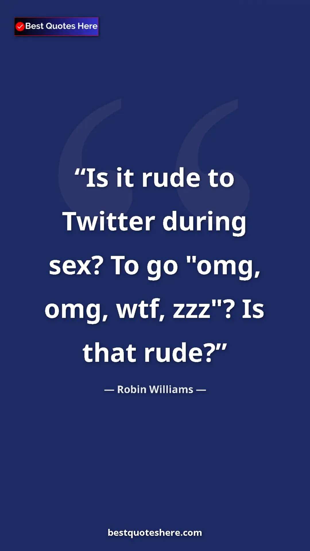 Pinterest quote poster by Robin Williams: "Is it rude to Twitter during sex? To go "omg, omg, wtf,..."