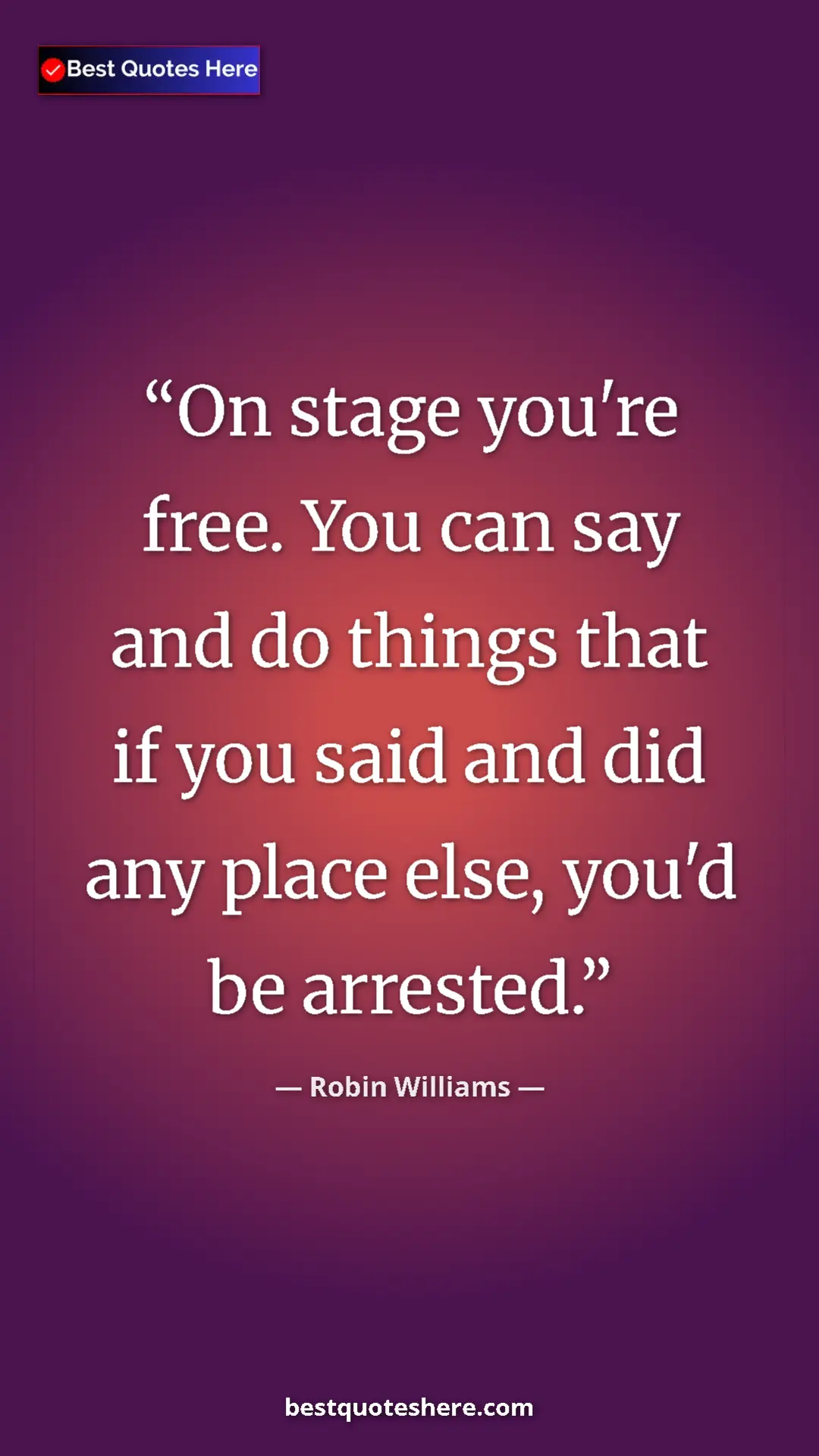 Pinterest quote poster by Robin Williams: "On stage you're free. You can say and do things that if you..."