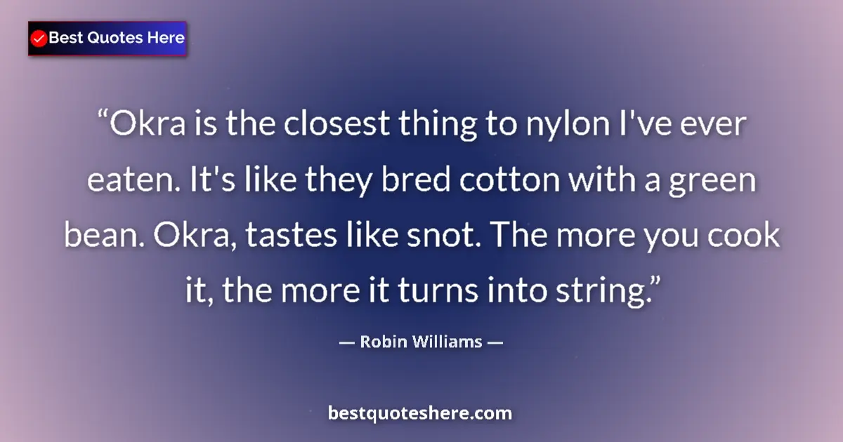 Quote by Robin Williams: Okra is the closest thing to nylon I've ever eaten
