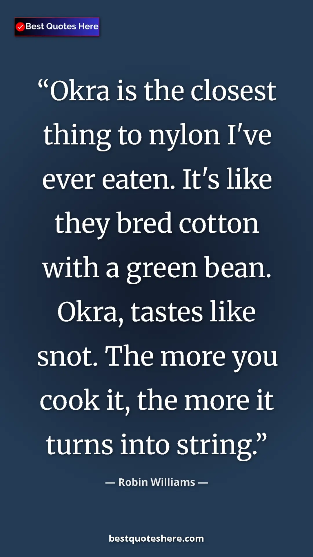 Pinterest quote poster by Robin Williams: "Okra is the closest thing to nylon I've ever eaten. It's..."