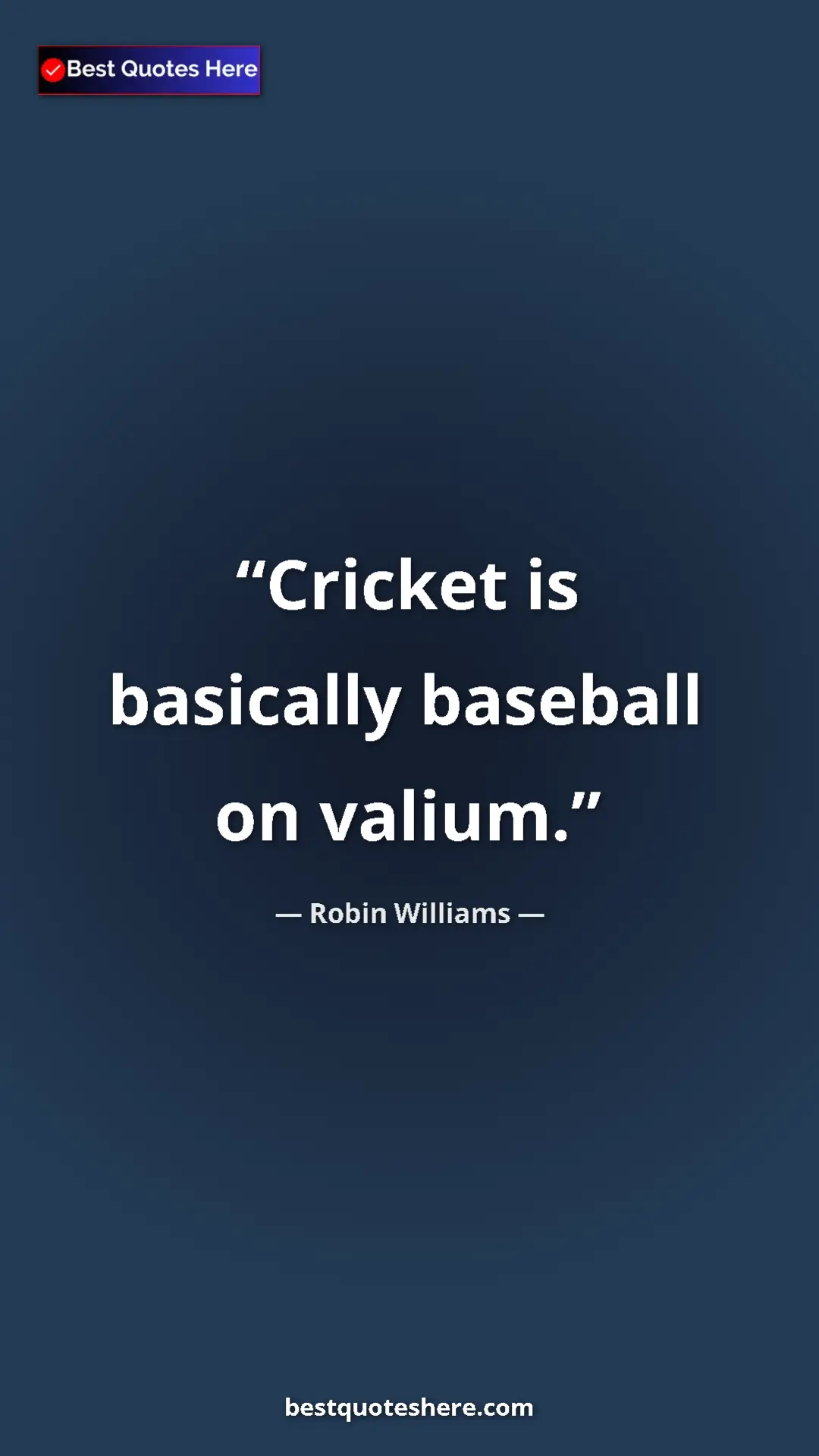 Pinterest quote poster by Robin Williams: "Cricket is basically baseball on valium."