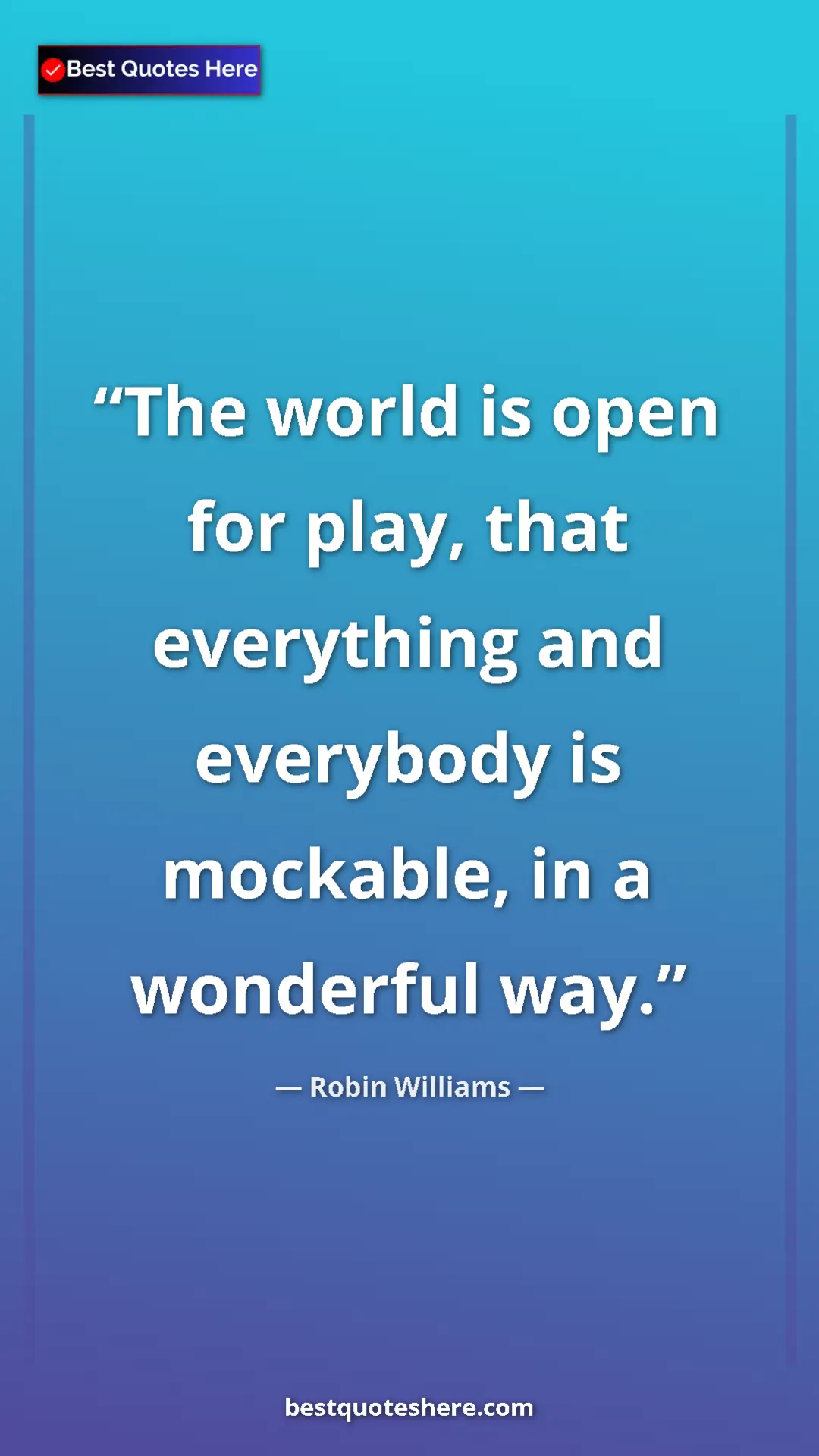 Pinterest quote poster by Robin Williams: "The world is open for play, that everything and everybody..."