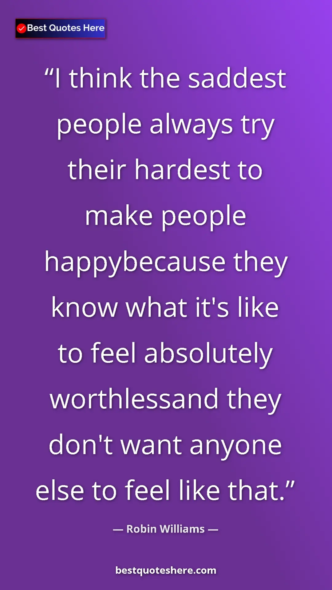 Pinterest quote poster by Robin Williams: "I think the saddest people always try their hardest to make..."
