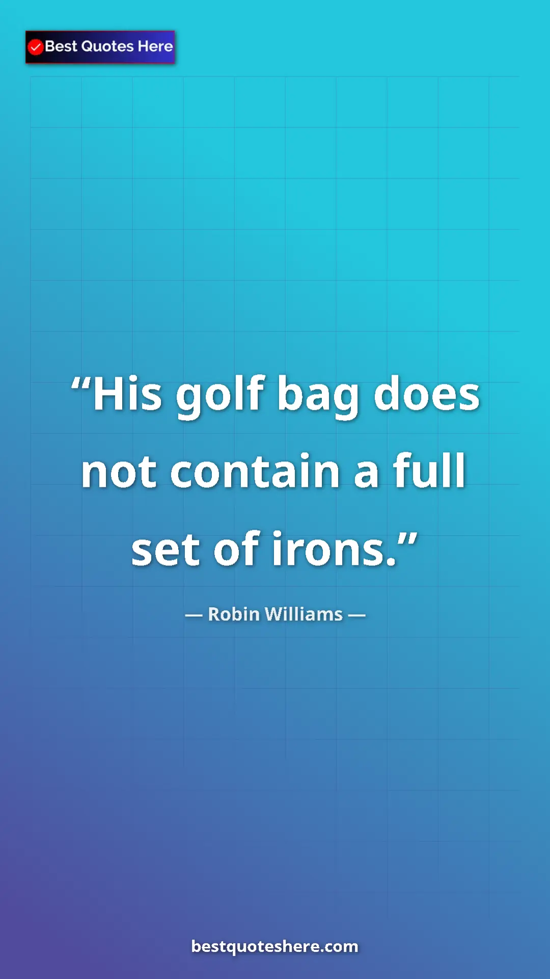 Pinterest quote poster by Robin Williams: "His golf bag does not contain a full set of irons."