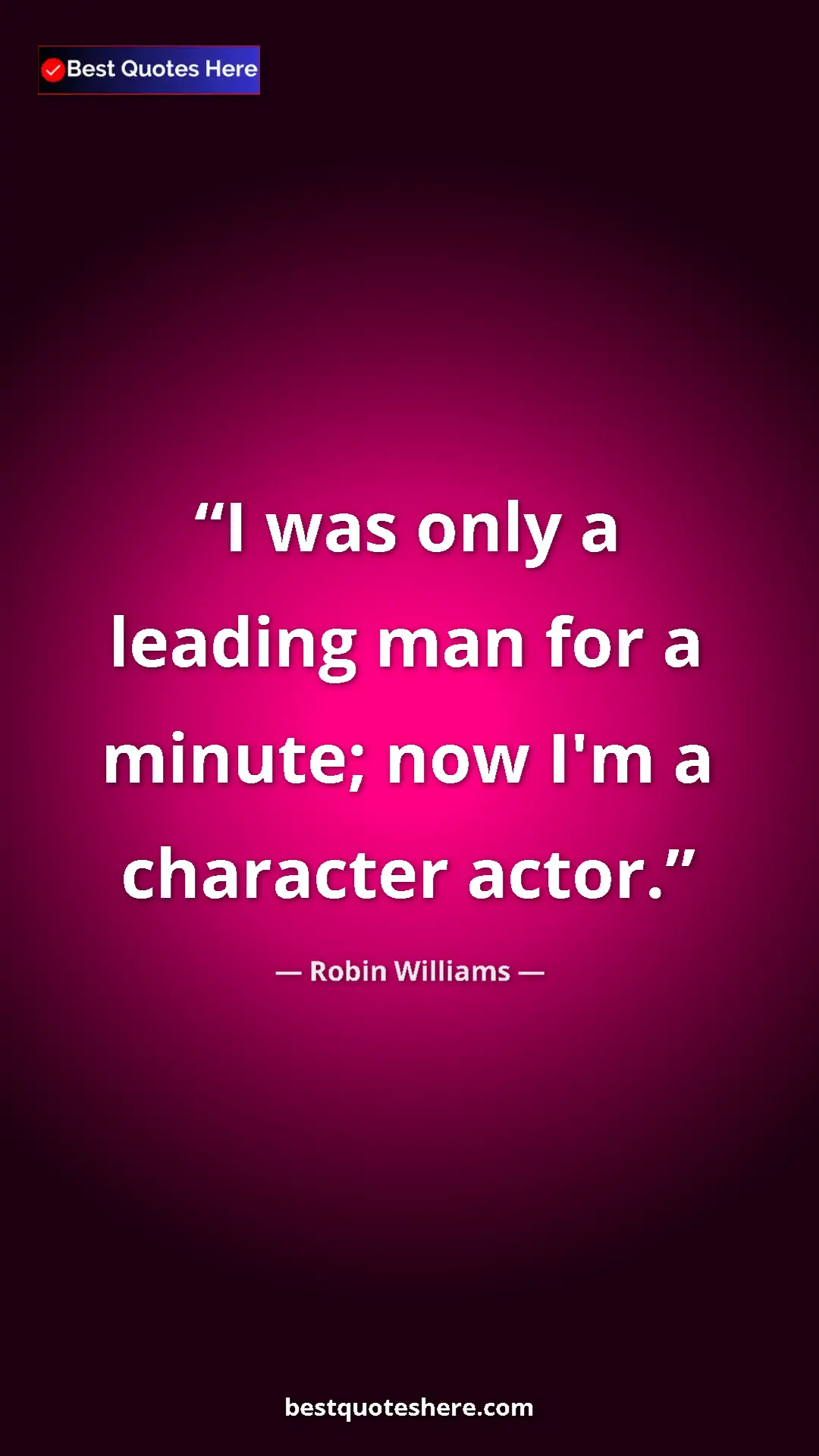 Pinterest quote poster by Robin Williams: "I was only a leading man for a minute; now I'm a character..."