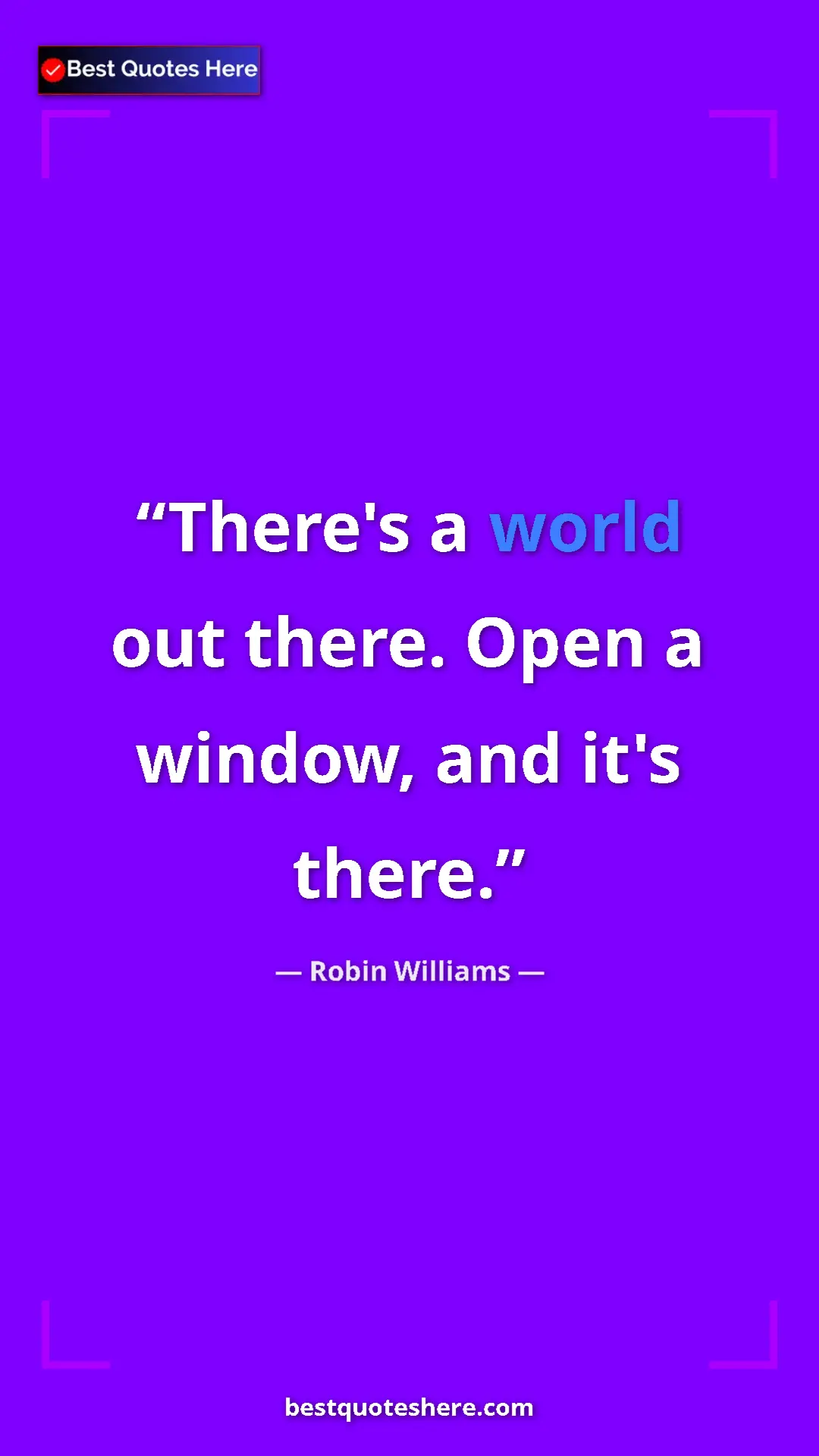 Pinterest quote poster by Robin Williams: "There's a world out there. Open a window, and it's there."