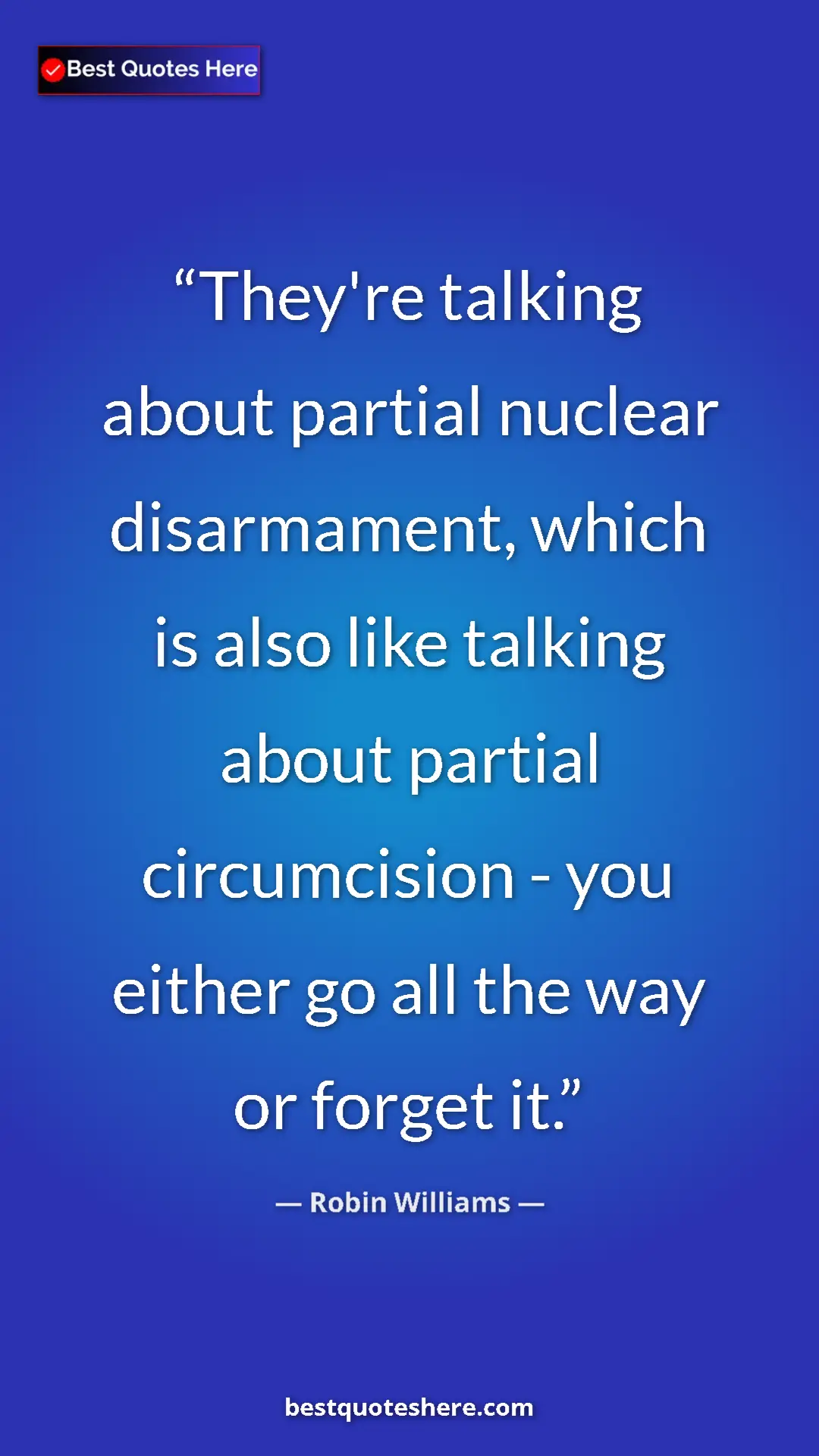 Pinterest quote poster by Robin Williams: "They're talking about partial nuclear disarmament, which is..."