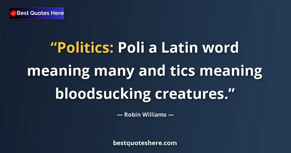 Quote by Robin Williams: Politics: Poli a Latin word meaning many and tics