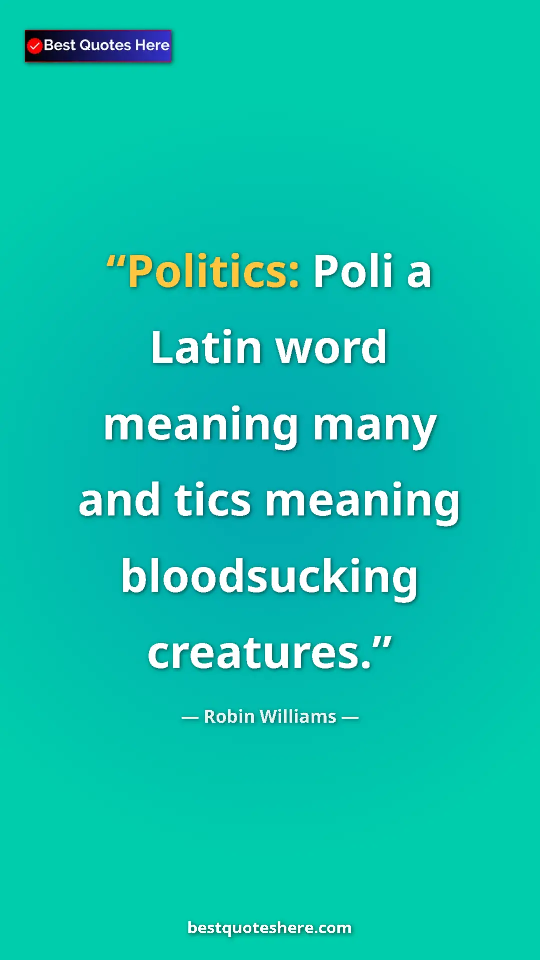 Pinterest quote poster by Robin Williams: "Politics: Poli a Latin word meaning many and tics meaning..."