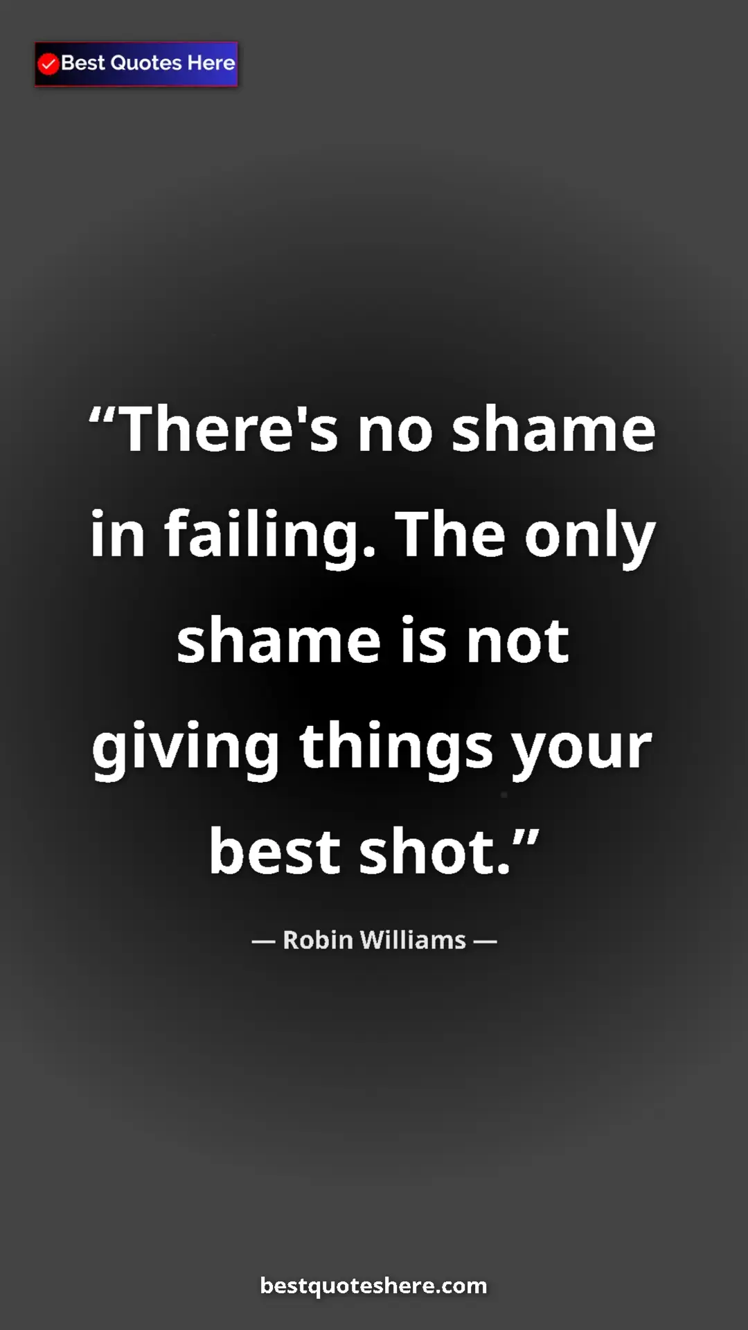 Pinterest quote poster by Robin Williams: "There's no shame in failing. The only shame is not giving..."