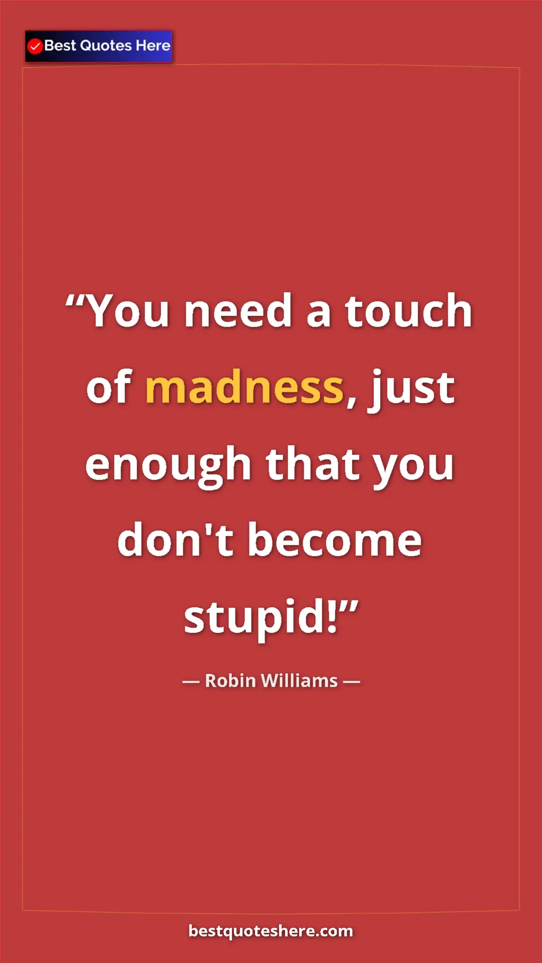 Pinterest quote poster by Robin Williams: "You need a touch of madness, just enough that you don't..."