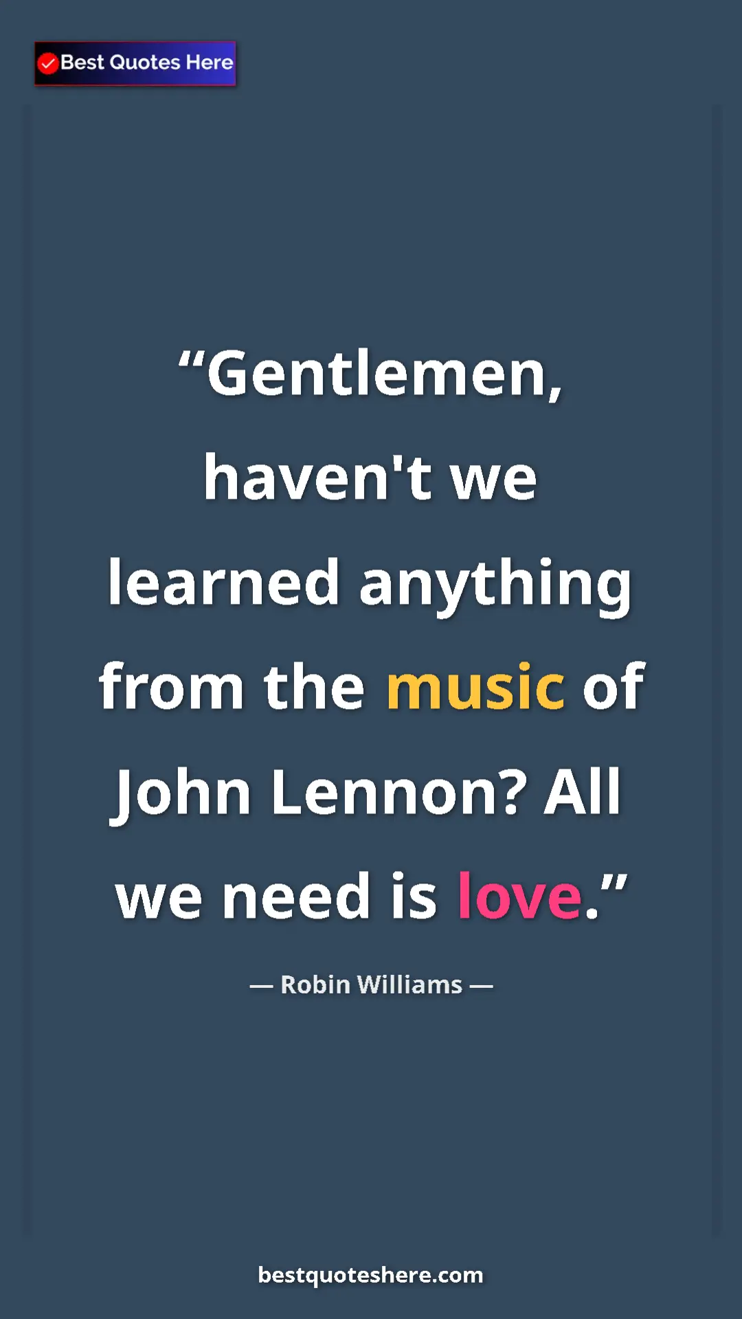 Pinterest quote poster by Robin Williams: "Gentlemen, haven't we learned anything from the music of..."