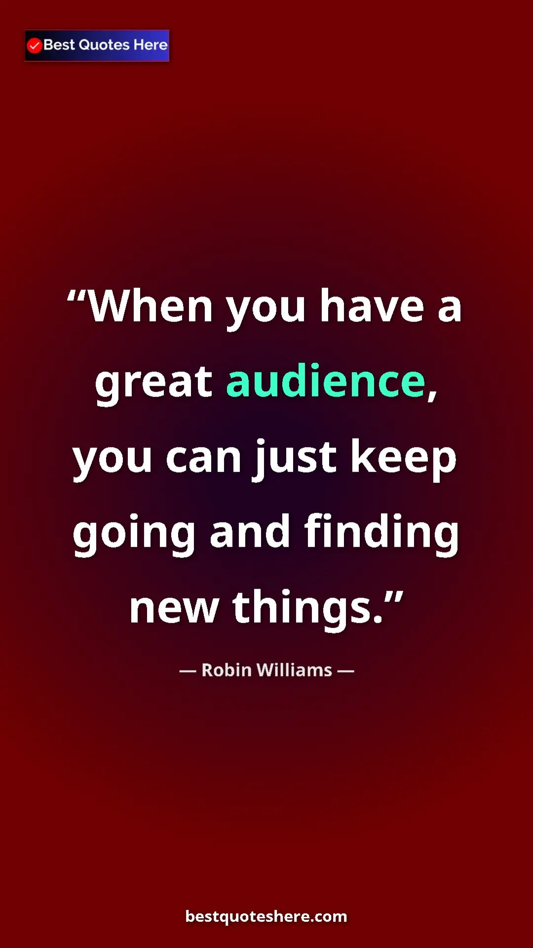 Pinterest quote poster by Robin Williams: "When you have a great audience, you can just keep going and..."
