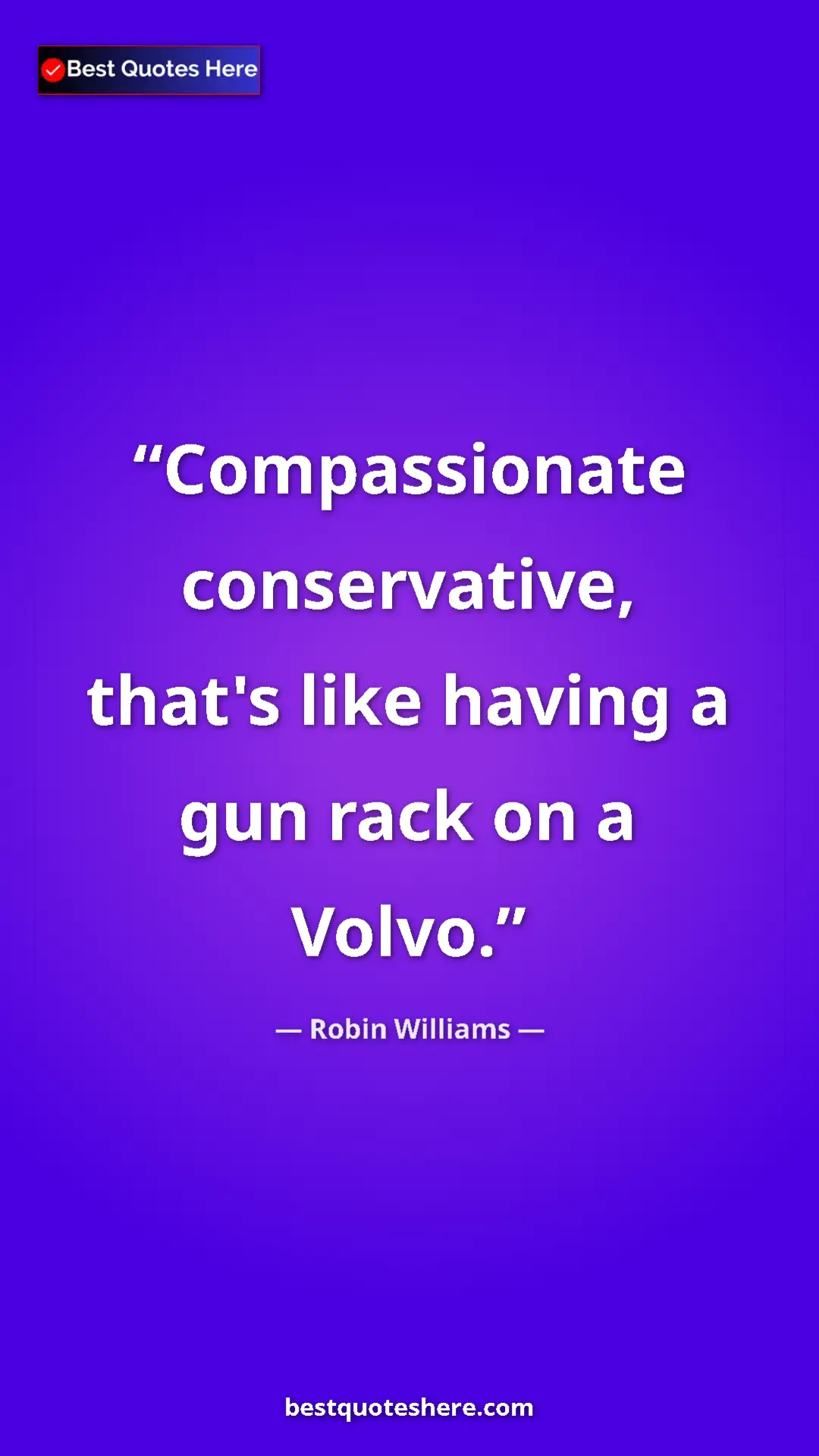 Pinterest quote poster by Robin Williams: "Compassionate conservative, that's like having a gun rack..."