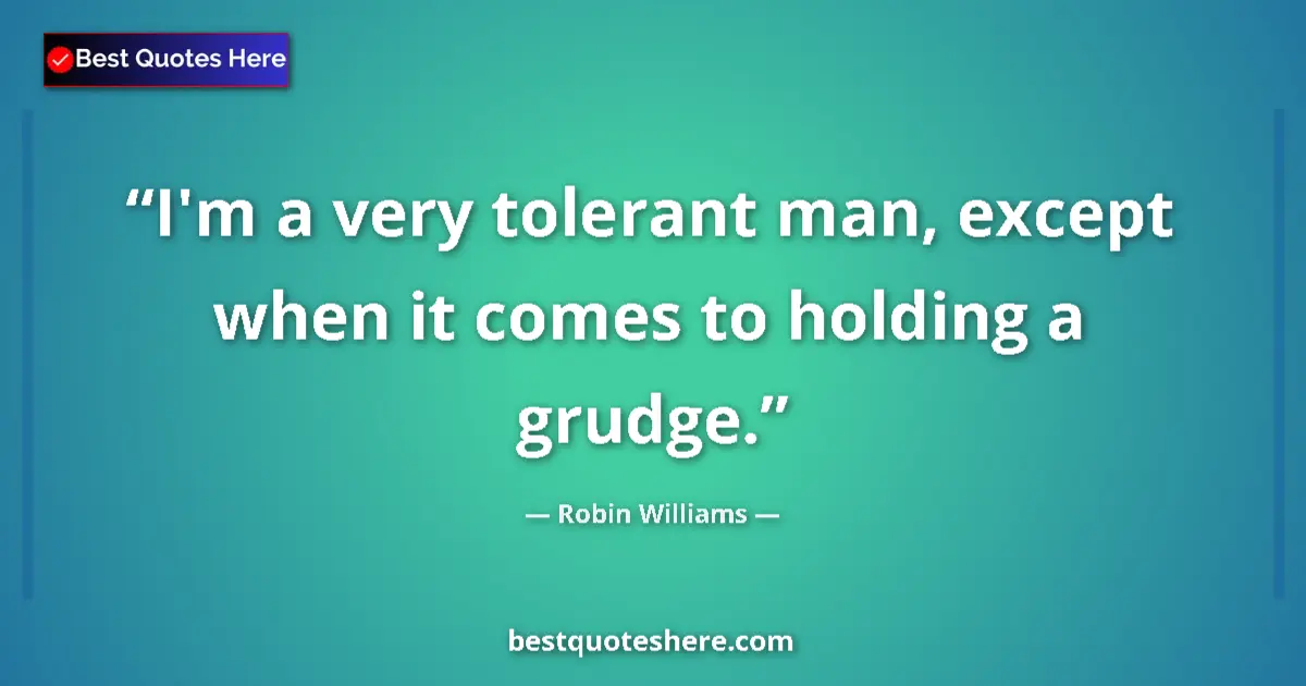 Quote by Robin Williams: I'm a very tolerant man, except when it comes to h