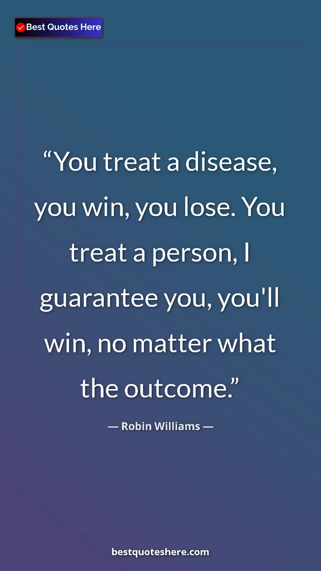 Pinterest quote poster by Robin Williams: "You treat a disease, you win, you lose. You treat a person,..."