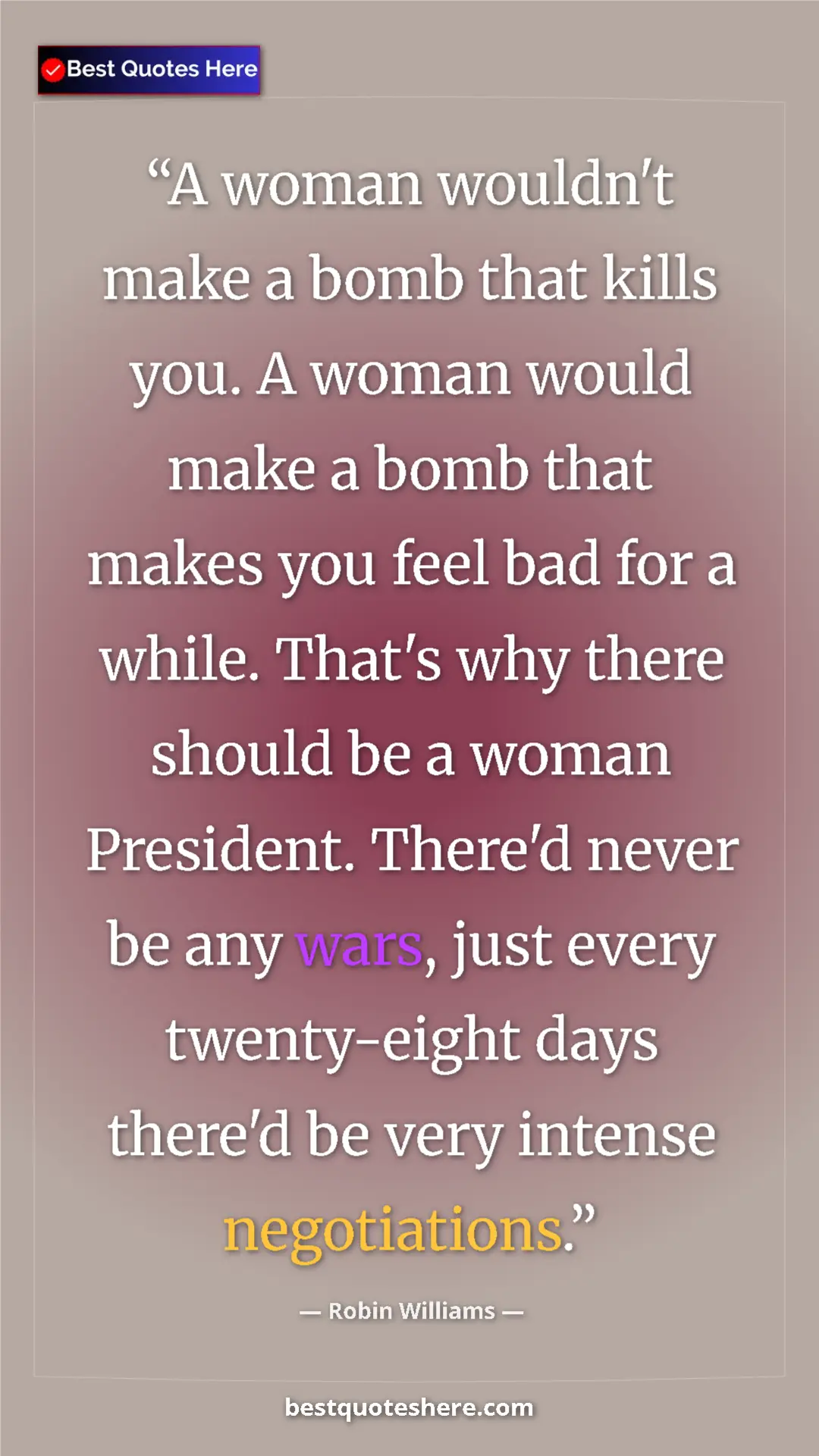 Pinterest quote poster by Robin Williams: "A woman wouldn't make a bomb that kills you. A woman would m"