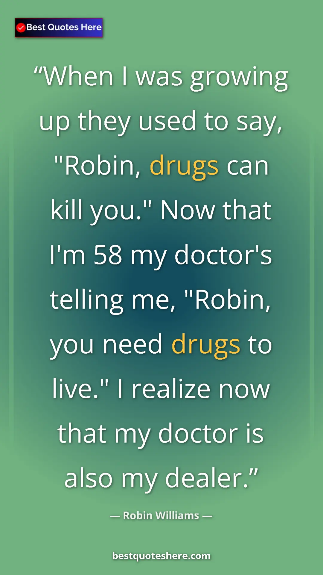 Pinterest quote poster by Robin Williams: "When I was growing up they used to say, "Robin, drugs can..."