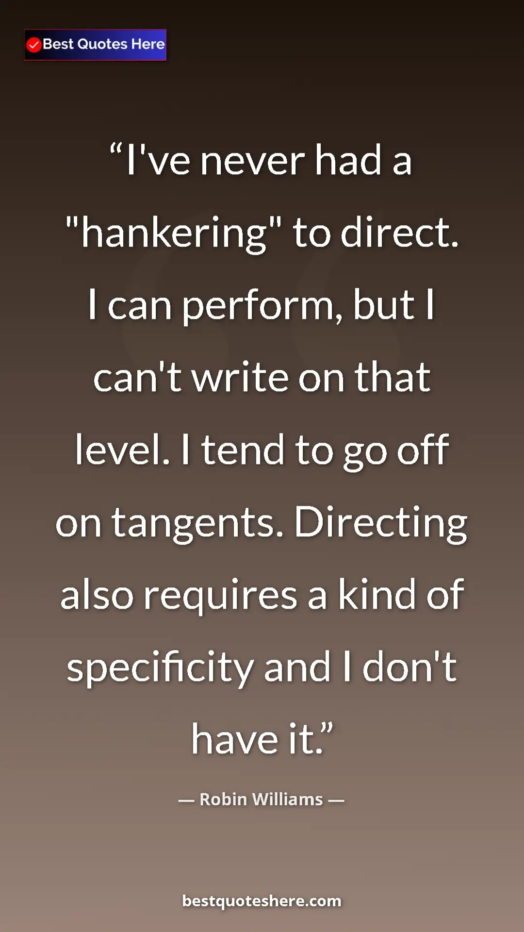 Pinterest quote poster by Robin Williams: "I've never had a "hankering" to direct. I can perform, but..."