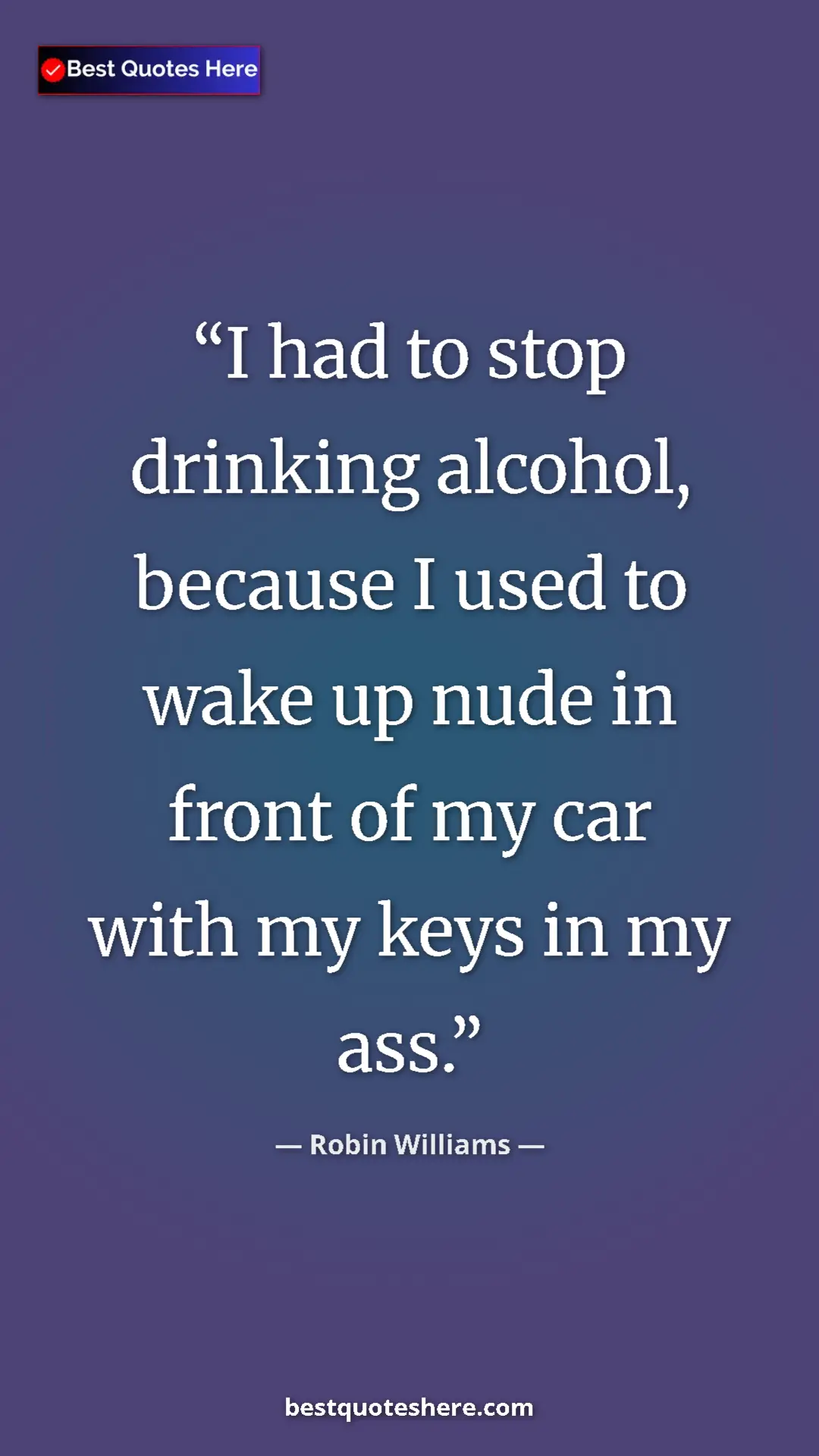 Pinterest quote poster by Robin Williams: "I had to stop drinking alcohol, because I used to wake up nu"