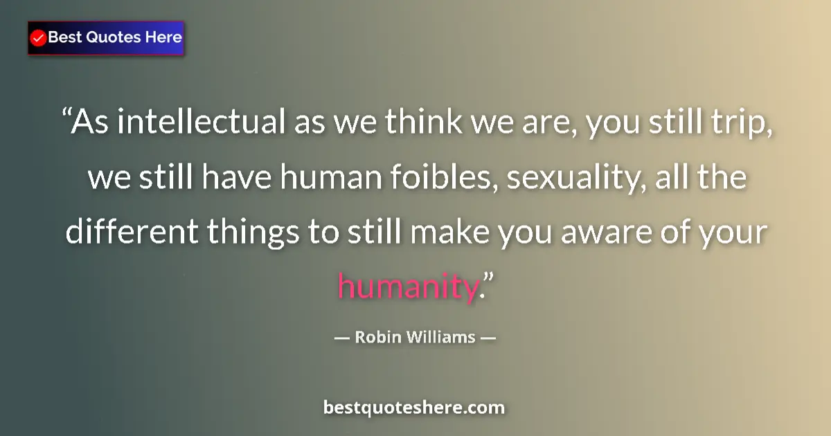 Robin Williams quote: "As intellectual as we think we are, you still trip, we..."