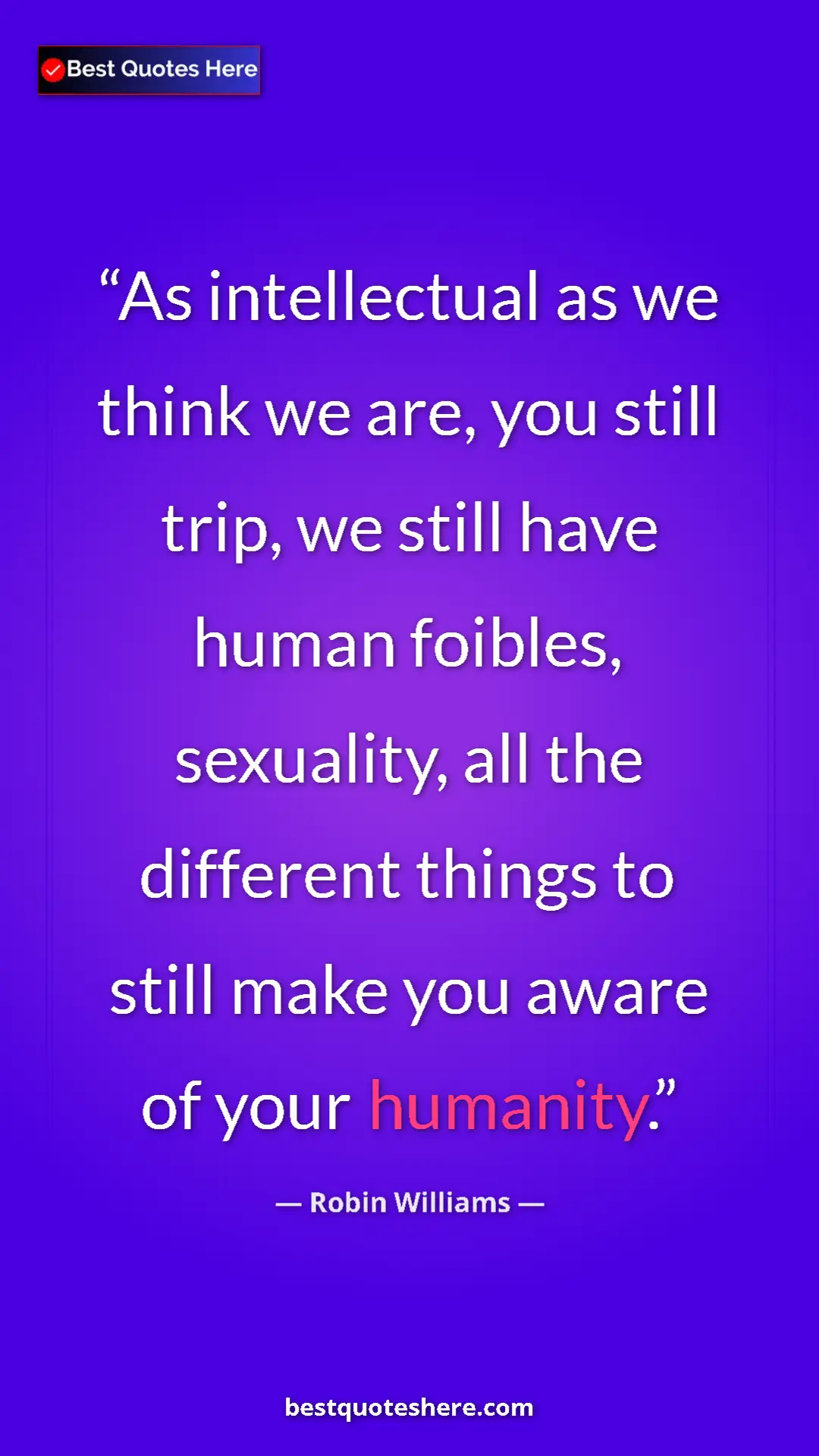 Pinterest quote poster by Robin Williams: "As intellectual as we think we are, you still trip, we..."
