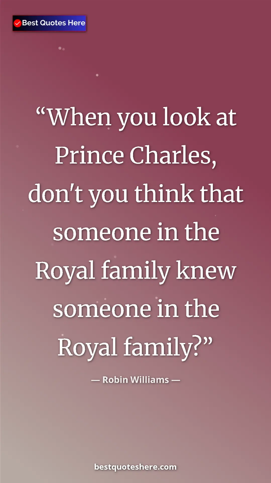 Pinterest quote poster by Robin Williams: "When you look at Prince Charles, don't you think that..."