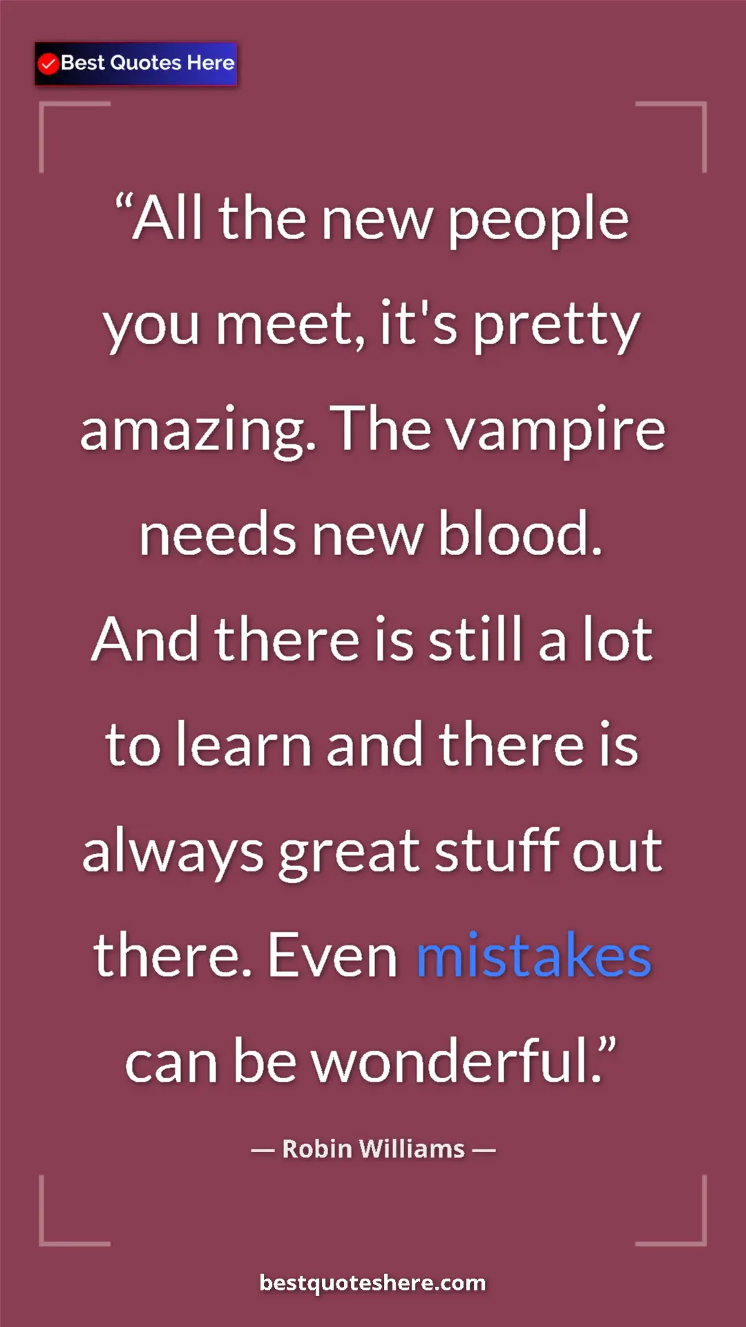 Pinterest quote poster by Robin Williams: "All the new people you meet, it's pretty amazing. The..."