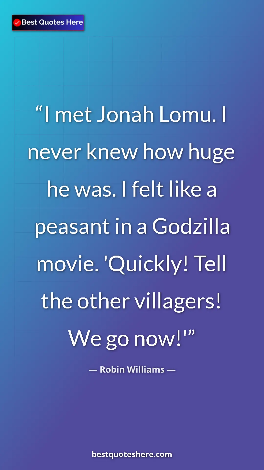 Pinterest quote poster by Robin Williams: "I met Jonah Lomu. I never knew how huge he was. I felt like..."