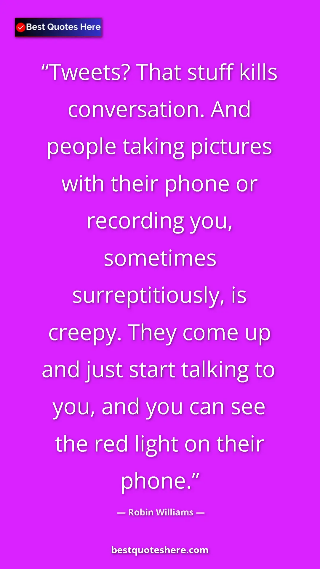 Pinterest quote poster by Robin Williams: "Tweets? That stuff kills conversation. And people taking..."