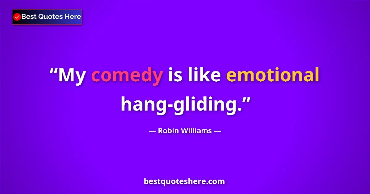Robin Williams quote: "My comedy is like emotional hang-gliding."