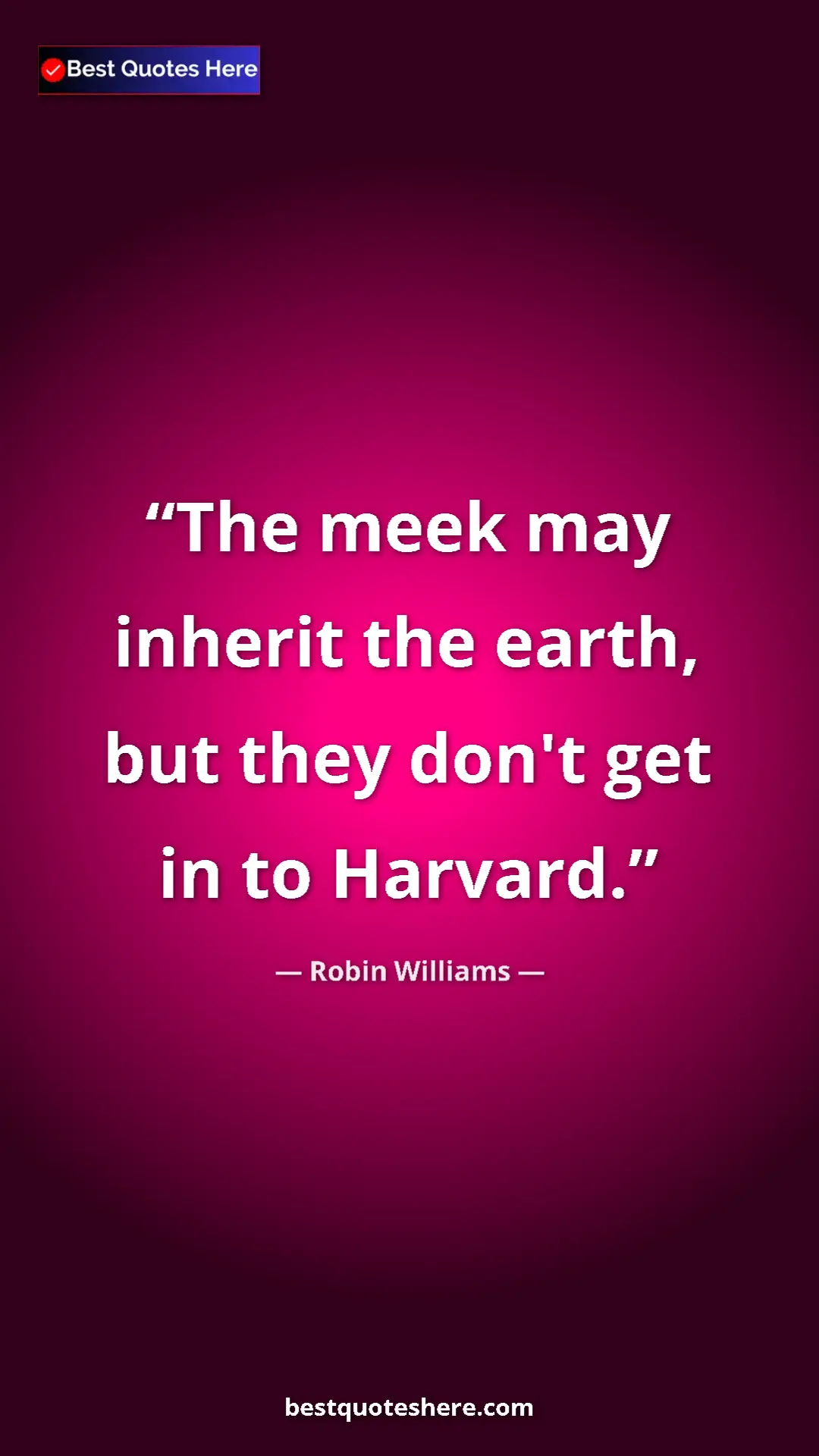 Pinterest quote poster by Robin Williams: "The meek may inherit the earth, but they don't get in to..."