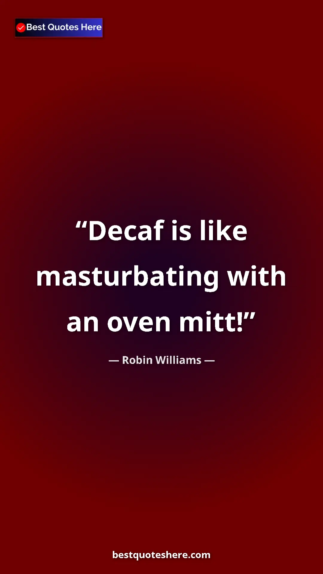 Pinterest quote poster by Robin Williams: "Decaf is like masturbating with an oven mitt!"