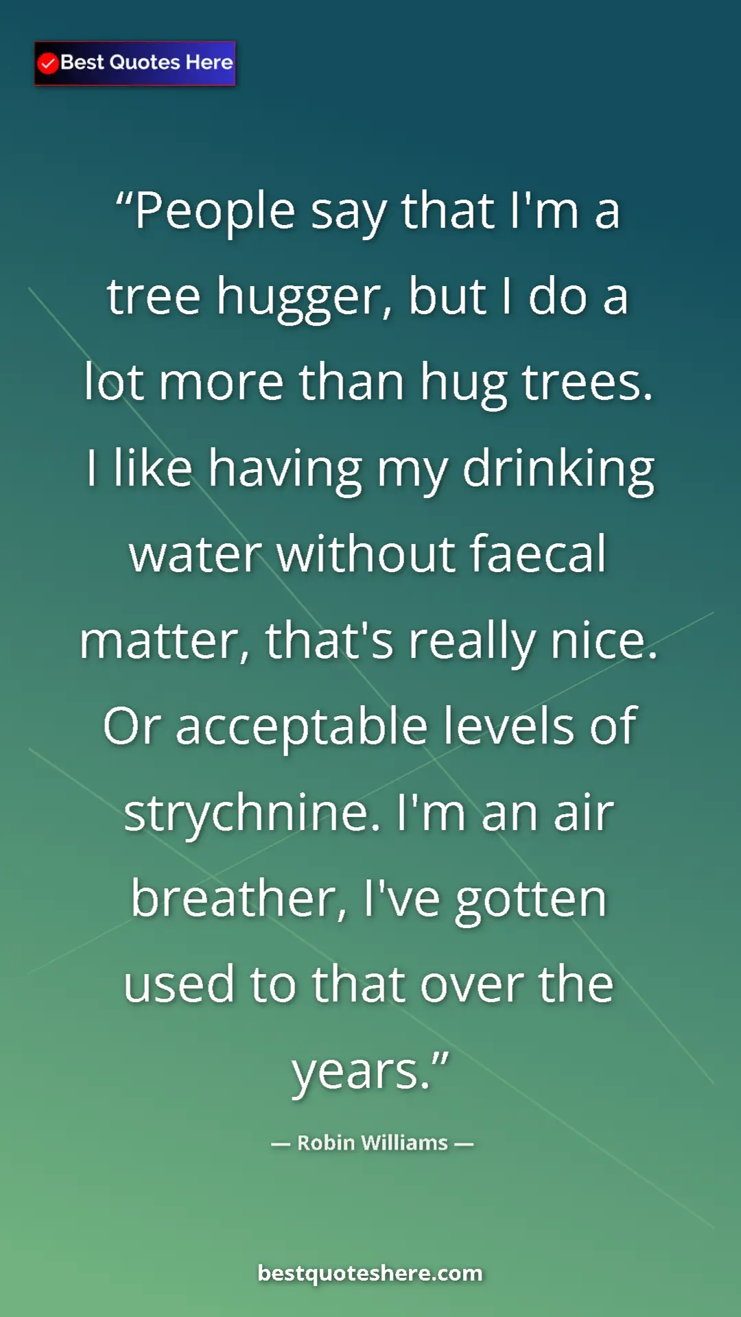 Pinterest quote poster by Robin Williams: "People say that I'm a tree hugger, but I do a lot more than..."