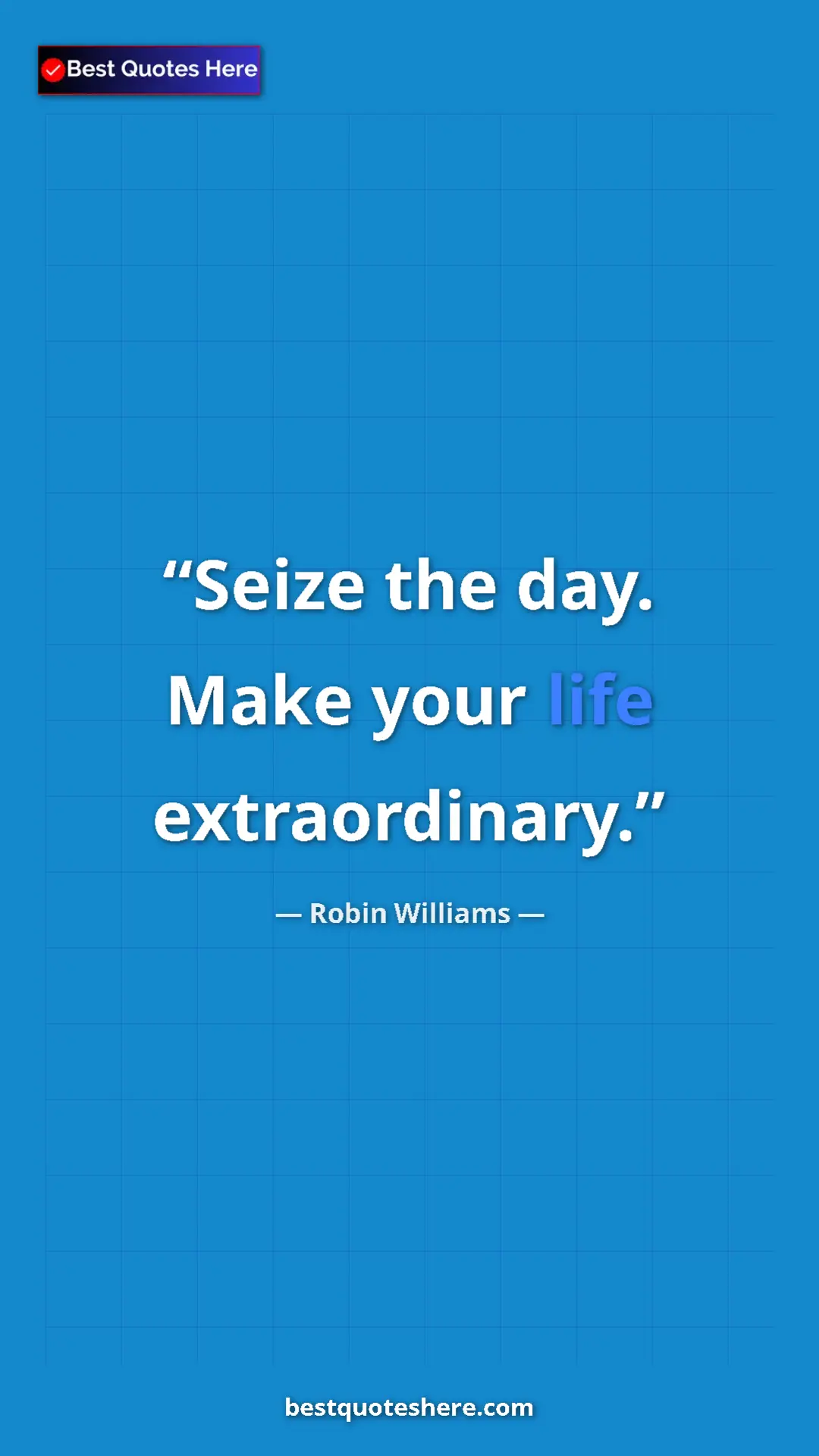 Robin Williams Quote Card: "Seize the day. Make your life extraordinary." Pinterest quote poster by Robin Williams: "Seize the day. Make your life extraordinary."