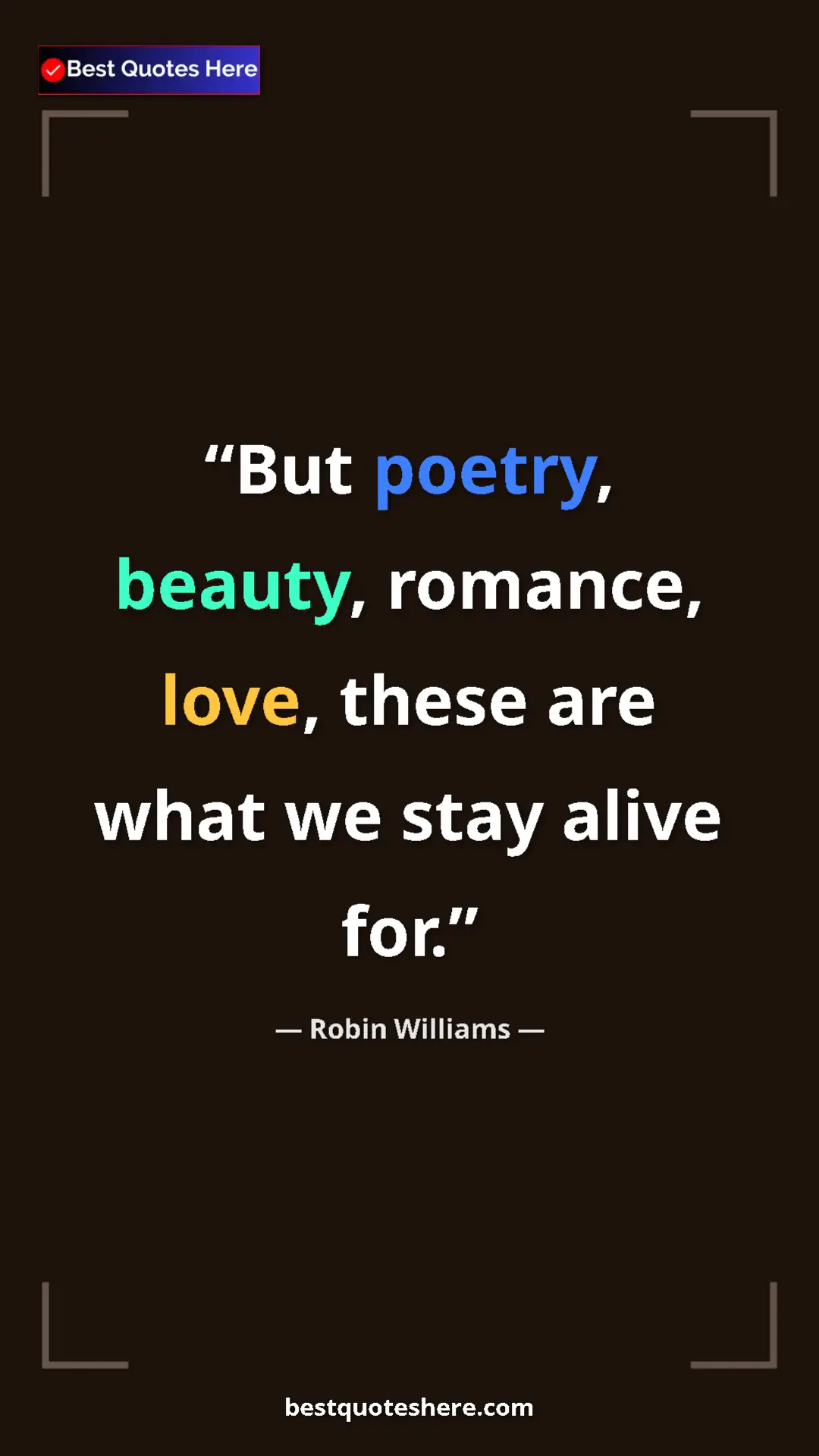 Pinterest quote poster by Robin Williams: "But poetry, beauty, romance, love, these are what we stay..."