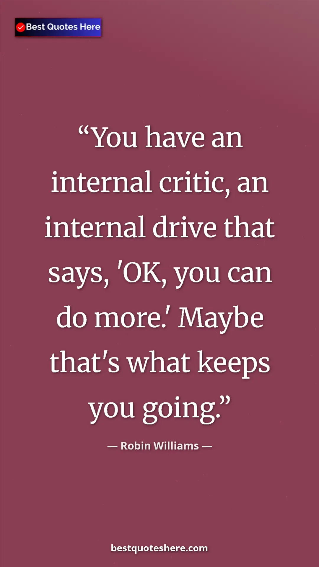 Pinterest quote poster by Robin Williams: "You have an internal critic, an internal drive that says,..."
