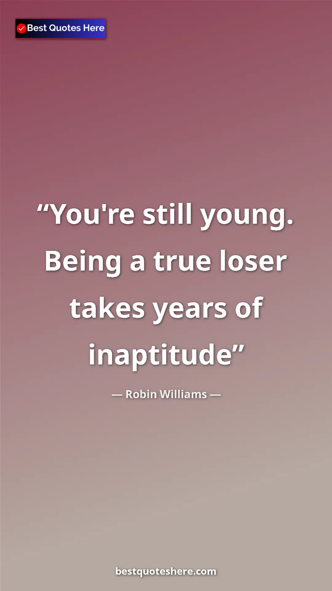 Pinterest quote poster by Robin Williams: "You're still young. Being a true loser takes years of..."