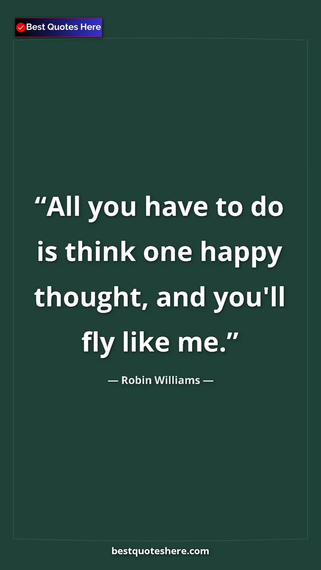 Pinterest quote poster by Robin Williams: "All you have to do is think one happy thought, and you'll..."