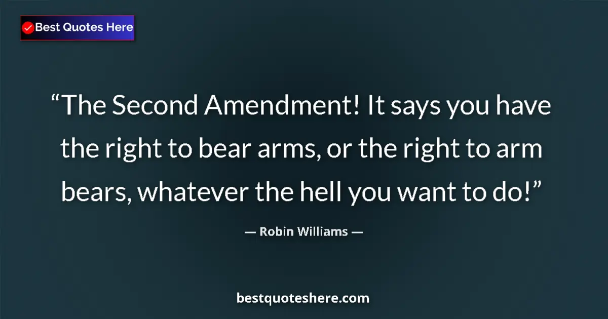 Image for the quote by Robin Williams: The Second Amendment! It says you have the right to bear arms, or the right to arm bears, whatever t...